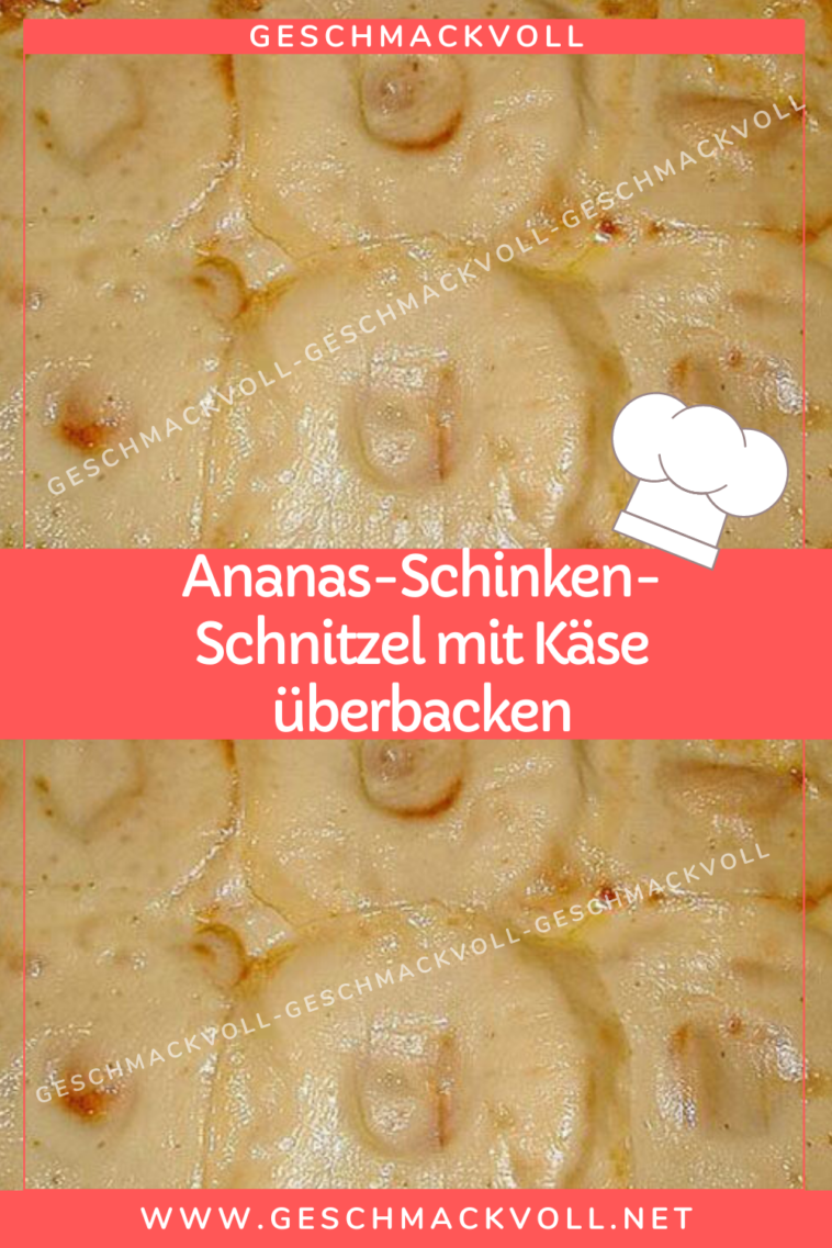 Ananas-Schinken-Schnitzel mit Käse überbacken – Geschmackvoll